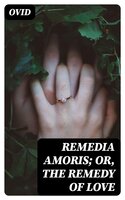 Remedia Amoris; or, The Remedy of Love: Literally Translated into English Prose, with Copious Notes - Ovid