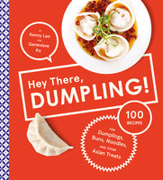 Hey There, Dumpling!: 100 Recipes for Dumplings, Buns, Noodles, and Other Asian Treats - Kenny Lao, Genevieve Ko