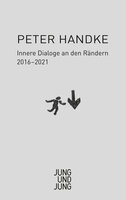 Innere Dialoge an den Rändern: 2016-2021 - Peter Handke