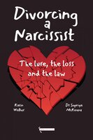 Divorcing a Narcissist: The Lure, the Loss and the Law - Karin Walker, Dr Supriya McKenna