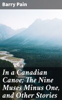 In a Canadian Canoe; The Nine Muses Minus One, and Other Stories - Barry Pain