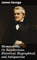 Memorabilia; Or Recollections, Historical, Biographical, and Antiquarian - James Savage