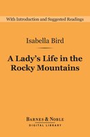 A Lady's Life in the Rocky Mountains (Barnes & Noble Digital Library) - Isabella Bird