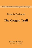 The Oregon Trail (Barnes & Noble Digital Library): Sketches of Prairie and Rocky Mountain Life - Francis Parkman