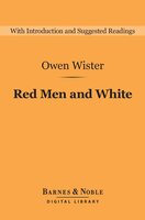Red Men and White (Barnes & Noble Digital Library) - Owen Wister