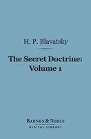 The Secret Doctrine, Volume 1 (Barnes & Noble Digital Library): The Synthesis of Science, Religion and Philosophy: Cosmogenesis - H. P. Blavatsky