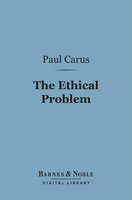 The Ethical Problem (Barnes & Noble Digital Library): Three Lectures on Ethics as a Science - Paul Carus