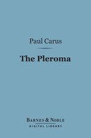 The Pleroma (Barnes & Noble Digital Library): An Essay on the Origin of Christianity - Paul Carus