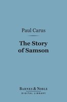 The Story of Samson (Barnes & Noble Digital Library): And Its Place in the Religious Development of Mankind - Paul Carus