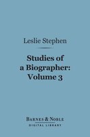 Studies of a Biographer, Volume 3 (Barnes & Noble Digital Library) - Leslie Stephen