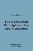 The Mechanistic Principle and the Non-Mechanical (Barnes & Noble Digital Library) - Paul Carus