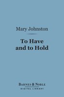 To Have and to Hold (Barnes & Noble Digital Library) - Mary Johnston