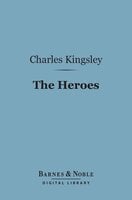 The Heroes (Barnes & Noble Digital Library): Or, Greek Fairy Tales for My Children