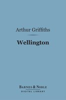 Wellington (Barnes & Noble Digital Library): His Comrades and Contemporaries - Arthur Griffiths