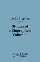 Studies of a Biographer, Volume 1 (Barnes & Noble Digital Library) - Leslie Stephen