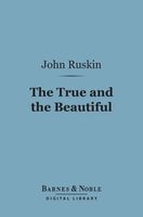 The True and the Beautiful (Barnes & Noble Digital Library): In Nature, Art, Morals and Religion