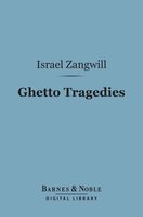 Ghetto Tragedies (Barnes & Noble Digital Library) - Israel Zangwill