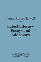 Latest Literary Essays and Addresses: (Barnes & Noble Digital Library) - James Russell Lowell