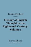 History of English Thought in the Eighteenth Century, Volume 1 (Barnes & Noble Digital Library) - Leslie Stephen