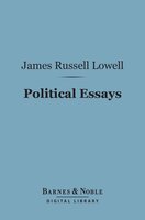 Political Essays (Barnes & Noble Digital Library) - James Russell Lowell
