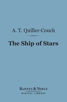 The Ship of Stars (Barnes & Noble Digital Library): (Knickerbocker Nuggets Series) - A. T. Quiller-Couch
