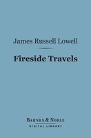 Fireside Travels (Barnes & Noble Digital Library) - James Russell Lowell