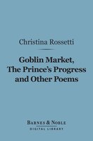 Goblin Market, The Prince's Progress and Other Poems (Barnes & Noble Digital Library) - Christina Rossetti