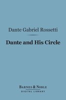 Dante and His Circle (Barnes & Noble Digital Library): with the Italian Poets Preceding Him (1100-1300), A Collection of Lyrics - Dante Gabriel Rossetti