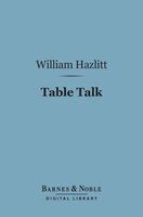 Table Talk (Barnes & Noble Digital Library): Or Original Essays - William Hazlitt