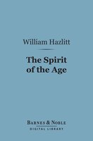 The Spirit of the Age (Barnes & Noble Digital Library): Or, Contemporary Portraits - William Hazlitt