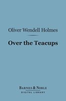 Over the Teacups (Barnes & Noble Digital Library) - Oliver Wendell Holmes