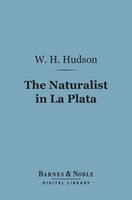 The Naturalist in La Plata (Barnes & Noble Digital Library) - W. H. Hudson