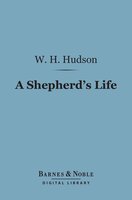 A Shepherd's Life (Barnes & Noble Digital Library): Impressions of the South Wiltshire Downs - W. H. Hudson
