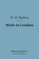 Birds in London (Barnes & Noble Digital Library) - W. H. Hudson