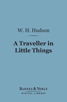 A Traveller in Little Things (Barnes & Noble Digital Library) - W. H. Hudson