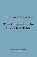 The Autocrat of the Breakfast Table (Barnes & Noble Digital Library) - Oliver Wendell Holmes