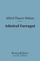Admiral Farragut (Barnes & Noble Digital Library) - Alfred Thayer Mahan