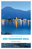 Der Tegernsee-Deal: Oberbayern Krimi - Heinz von Wilk