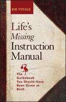 Life's Missing Instruction Manual: The Guidebook You Should Have Been Given at Birth - Joe Vitale