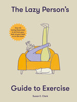 The Lazy Person's Guide to Exercise: Over 40 toning flexercises to do from your bed, couch or while you wait - Susan Elizabeth Clark