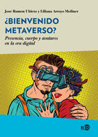 ¿Bienvenido Metaverso?: Presencia, cuerpo y avatares en la era digital - José Ramón Ubieto, Liliana Arroyo Moliner
