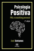 Psicologia Positiva: PNL e coaching pessoal - 2ª edição - Joel Antunes