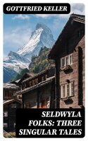 Seldwyla Folks: Three Singular Tales - Gottfried Keller