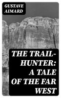 The Trail-Hunter: A Tale of the Far West - Gustave Aimard