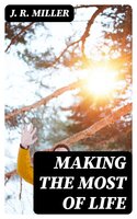 Making the Most of Life - J. R. Miller
