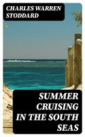 Summer Cruising in the South Seas - Charles Warren Stoddard