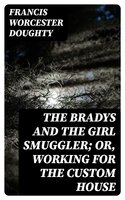 The Bradys and the Girl Smuggler; Or, Working for the Custom House - Francis Worcester Doughty