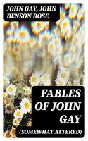 Fables of John Gay (Somewhat Altered) - John Gay, John Benson Rose