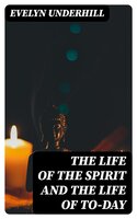 The Life of the Spirit and the Life of To-day - Evelyn Underhill