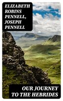 Our Journey to the Hebrides - Joseph Pennell, Elizabeth Robins Pennell